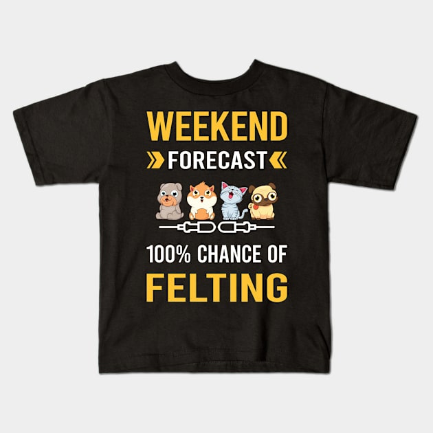 Weekend Forecast Felting Felt Felter Kids T-Shirt by Good Day